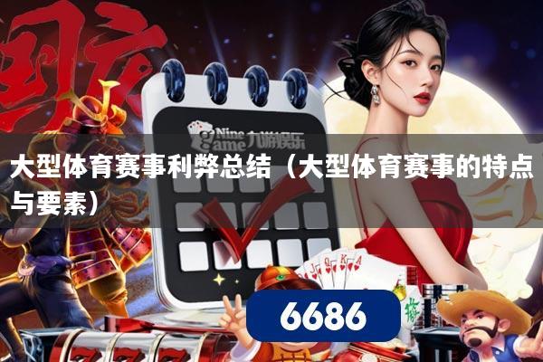 大型体育赛事利弊总结（大型体育赛事的特点与要素）
