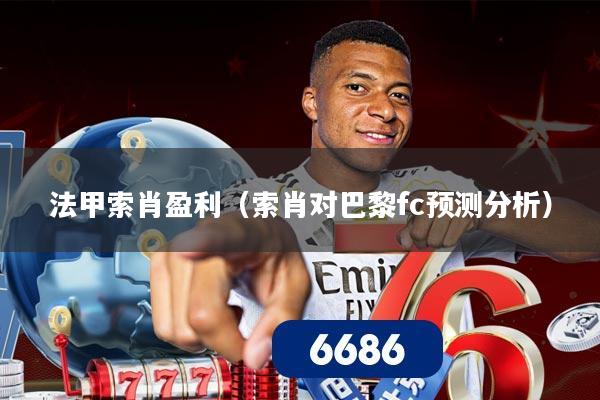 法甲索肖盈利(索肖对巴黎fc预测分析)