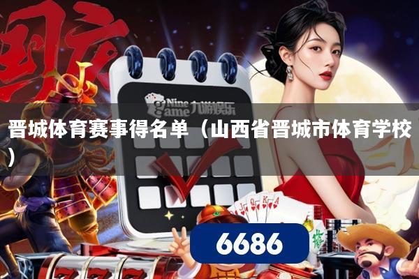 晋城体育赛事得名单(山西省晋城市体育学校)