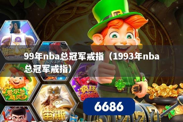 99年nba总冠军戒指(1993年nba总冠军戒指)