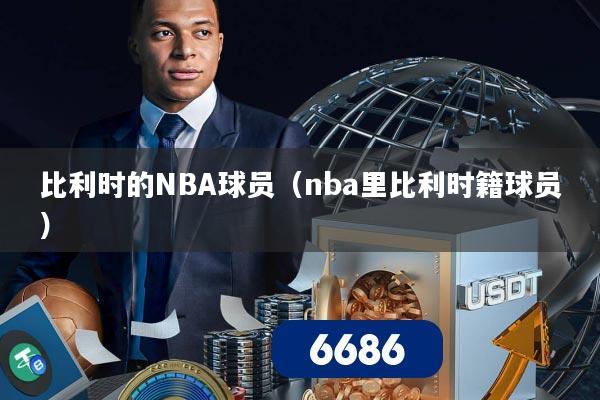 比利时的NBA球员(nba里比利时籍球员)
