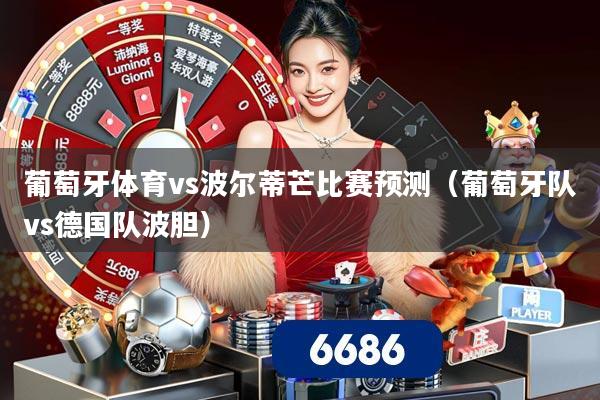 葡萄牙体育vs波尔蒂芒比赛预测(葡萄牙队vs德国队波胆)