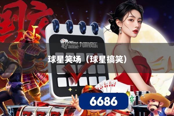 球星笑场(球星搞笑)