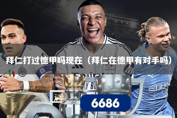 拜仁打过德甲吗现在(拜仁在德甲有对手吗)