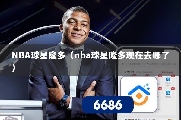 NBA球星隆多(nba球星隆多现在去哪了)