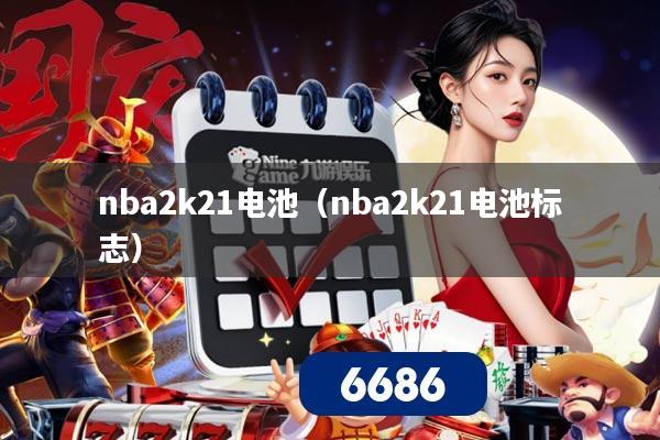 nba2k21电池（nba2k21电池标志）