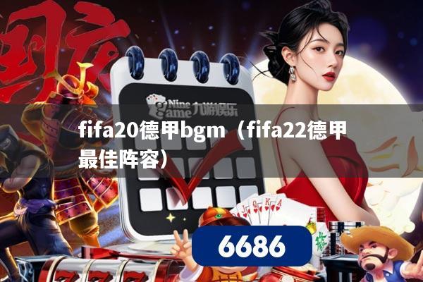 fifa20德甲bgm(fifa22德甲最佳阵容)